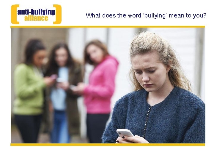 What does the word ‘bullying’ mean to you? 
