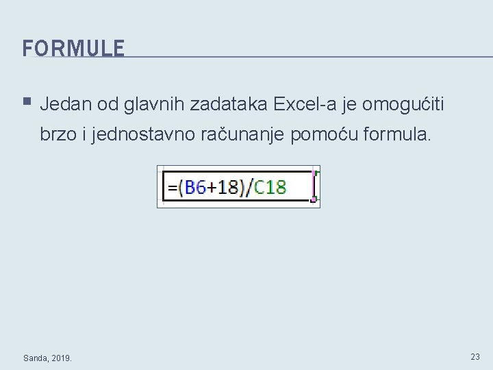FORMULE § Jedan od glavnih zadataka Excel-a je omogućiti brzo i jednostavno računanje pomoću