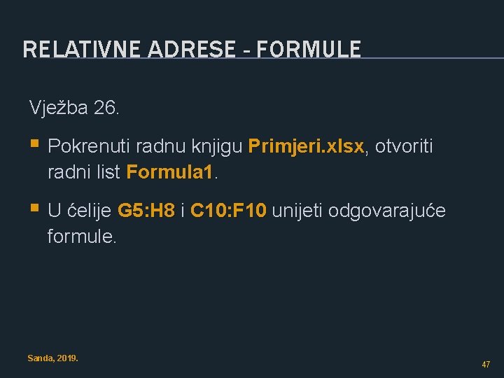 RELATIVNE ADRESE - FORMULE Vježba 26. § Pokrenuti radnu knjigu Primjeri. xlsx, otvoriti radni