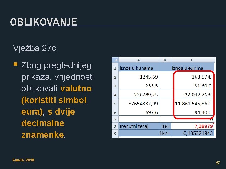 OBLIKOVANJE Vježba 27 c. § Zbog preglednijeg prikaza, vrijednosti oblikovati valutno (koristiti simbol eura),