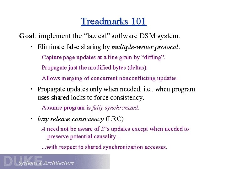 Treadmarks 101 Goal: implement the “laziest” software DSM system. • Eliminate false sharing by