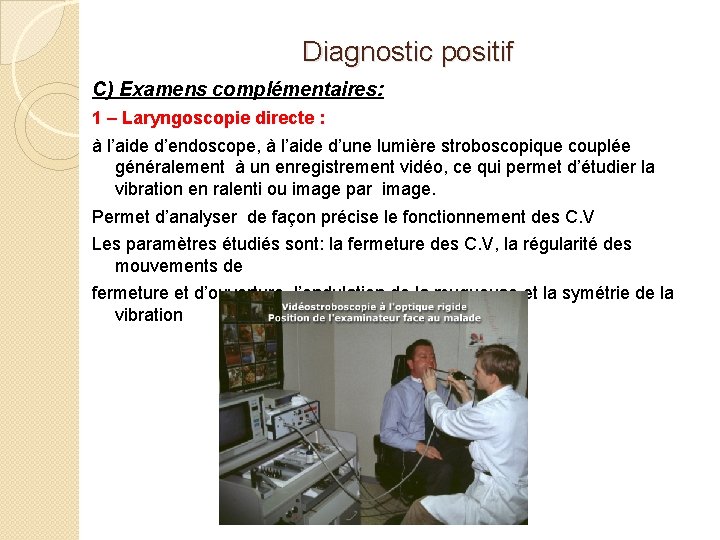 Diagnostic positif C) Examens complémentaires: 1 – Laryngoscopie directe : à l’aide d’endoscope, à