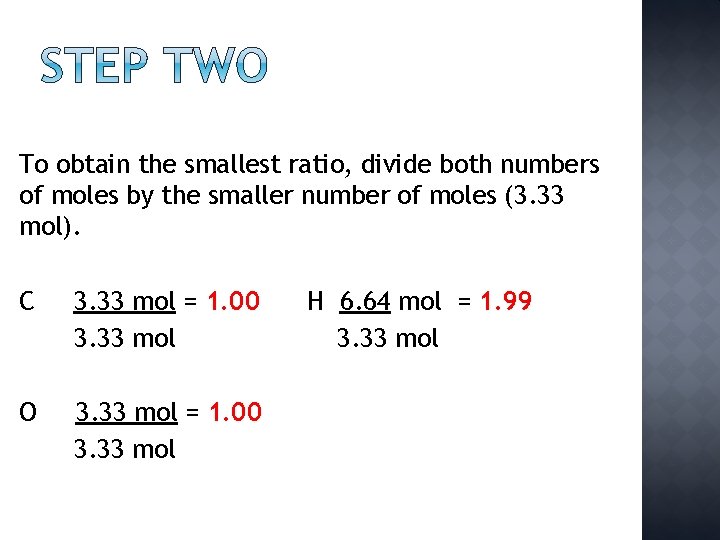 To obtain the smallest ratio, divide both numbers of moles by the smaller number