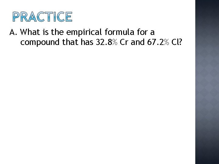 A. What is the empirical formula for a compound that has 32. 8% Cr