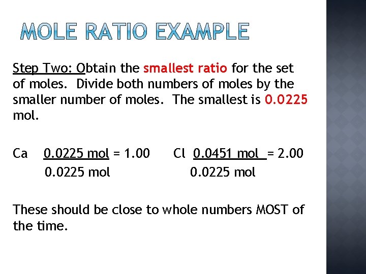 Step Two: Obtain the smallest ratio for the set of moles. Divide both numbers