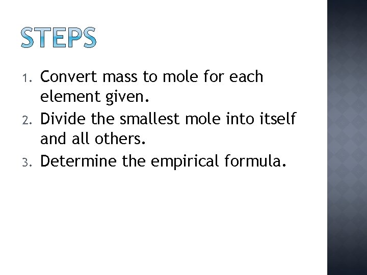 1. 2. 3. Convert mass to mole for each element given. Divide the smallest