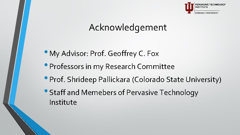 Acknowledgement • My Advisor: Prof. Geoffrey C. Fox • Professors in my Research Committee