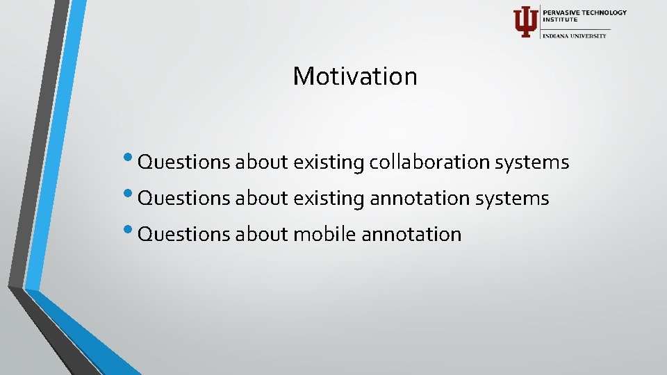 Motivation • Questions about existing collaboration systems • Questions about existing annotation systems •