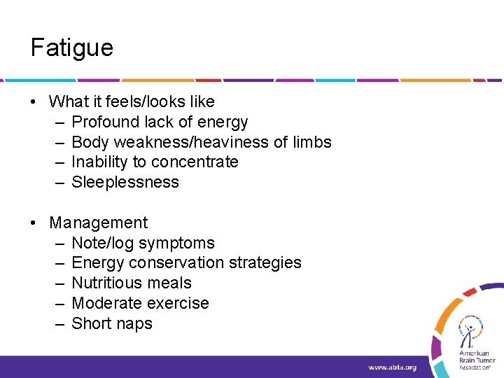 Fatigue • What it feels/looks like – Profound lack of energy – Body weakness/heaviness