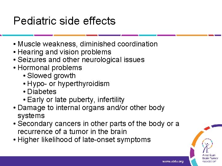 Pediatric side effects • Muscle weakness, diminished coordination • Hearing and vision problems •