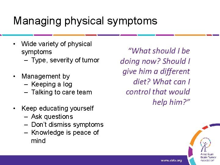 Managing physical symptoms • Wide variety of physical symptoms – Type, severity of tumor