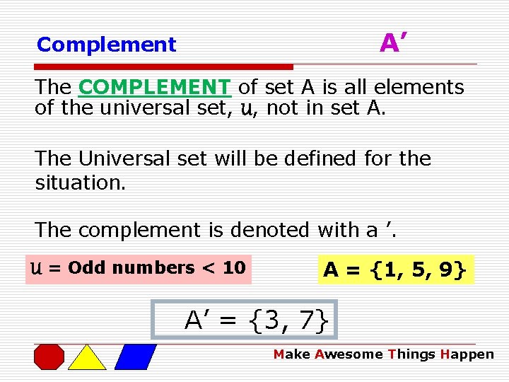 A’ Complement The COMPLEMENT of set A is all elements of the universal set,