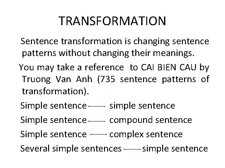 TRANSFORMATION Sentence transformation is changing sentence patterns without changing their meanings. You may take