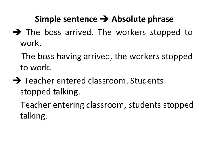 Simple sentence Absolute phrase The boss arrived. The workers stopped to work. The boss