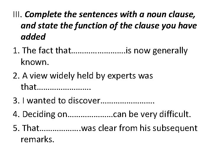 III. Complete the sentences with a noun clause, and state the function of the