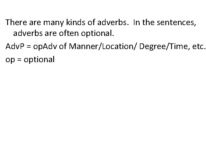 There are many kinds of adverbs. In the sentences, adverbs are often optional. Adv.