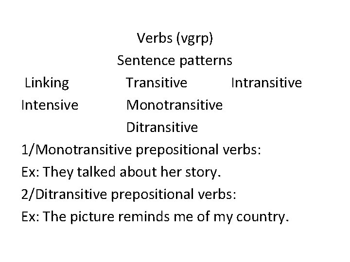 Verbs (vgrp) Sentence patterns Linking Transitive Intensive Monotransitive Ditransitive 1/Monotransitive prepositional verbs: Ex: They