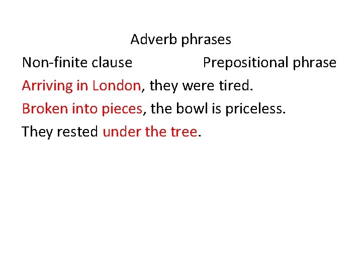 Adverb phrases Non-finite clause Prepositional phrase Arriving in London, they were tired. Broken into