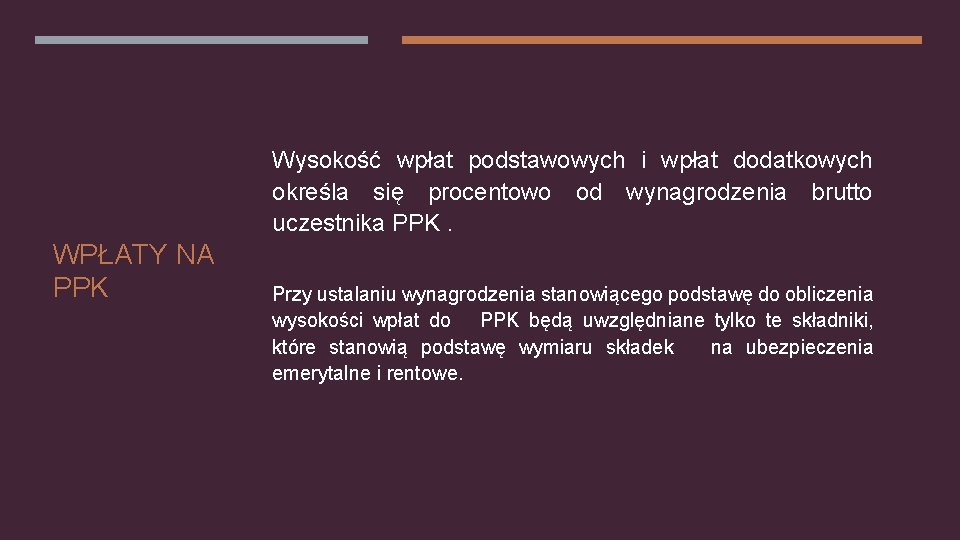 Wysokość wpłat podstawowych i wpłat dodatkowych określa się procentowo od wynagrodzenia brutto uczestnika PPK.