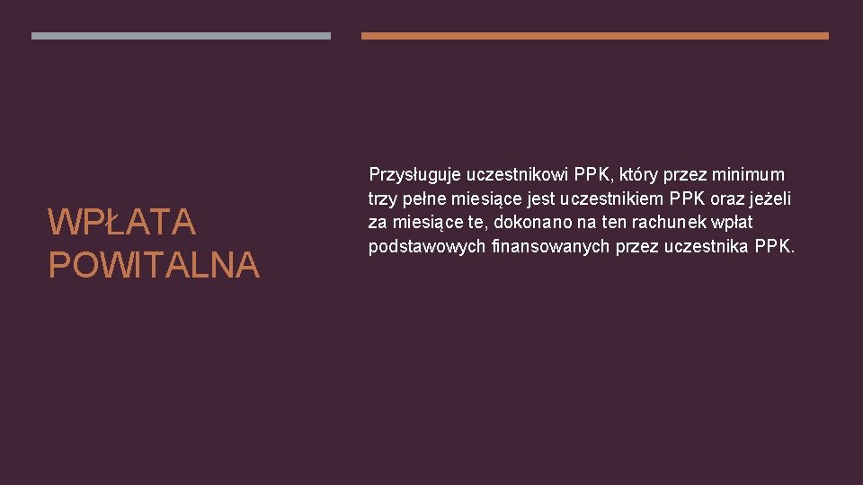 WPŁATA POWITALNA Przysługuje uczestnikowi PPK, który przez minimum trzy pełne miesiące jest uczestnikiem PPK