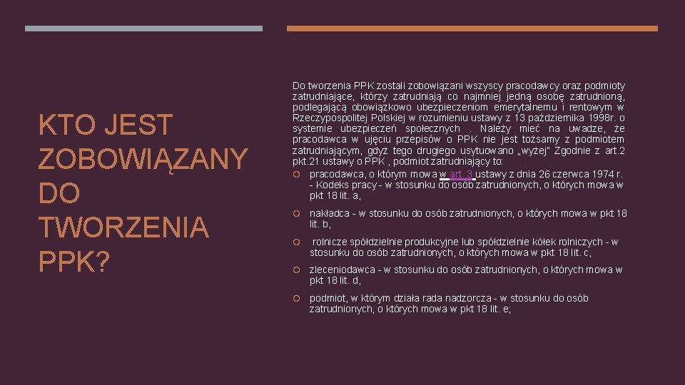 KTO JEST ZOBOWIĄZANY DO TWORZENIA PPK? Do tworzenia PPK zostali zobowiązani wszyscy pracodawcy oraz