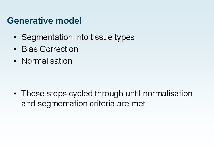 Generative model • Segmentation into tissue types • Bias Correction • Normalisation • These