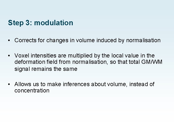 Step 3: modulation • Corrects for changes in volume induced by normalisation • Voxel