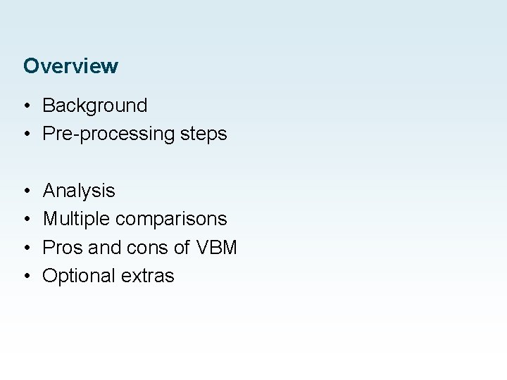 Overview • Background • Pre-processing steps • • Analysis Multiple comparisons Pros and cons