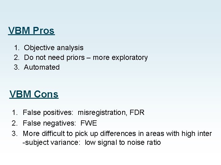 VBM Pros 1. Objective analysis 2. Do not need priors – more exploratory 3.
