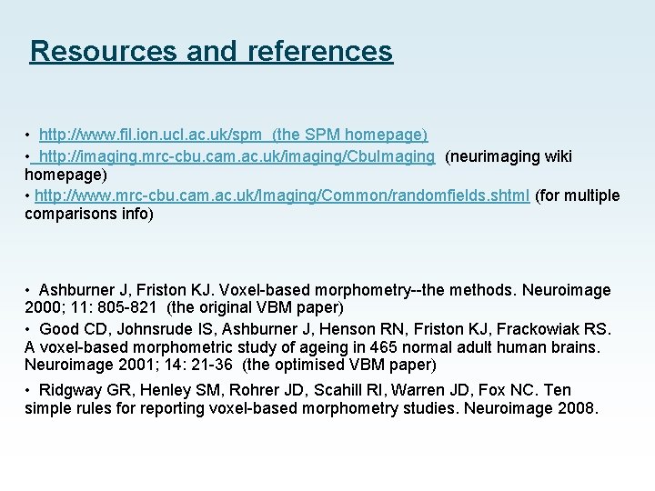 Resources and references • http: //www. fil. ion. ucl. ac. uk/spm (the SPM homepage)