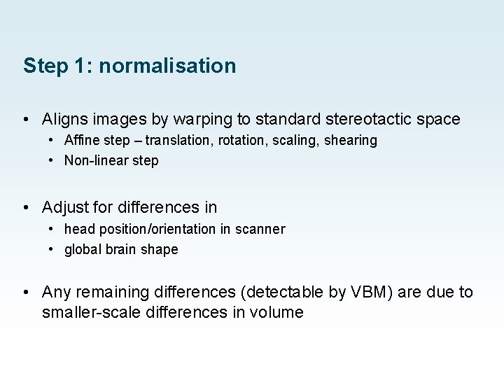 Step 1: normalisation • Aligns images by warping to standard stereotactic space • Affine