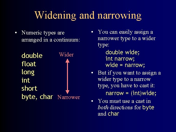 Widening and narrowing • Numeric types are arranged in a continuum: Wider double float