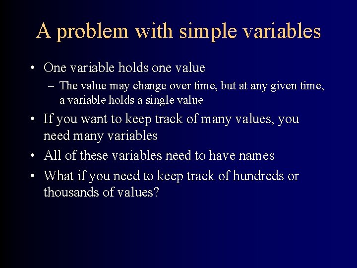 A problem with simple variables • One variable holds one value – The value
