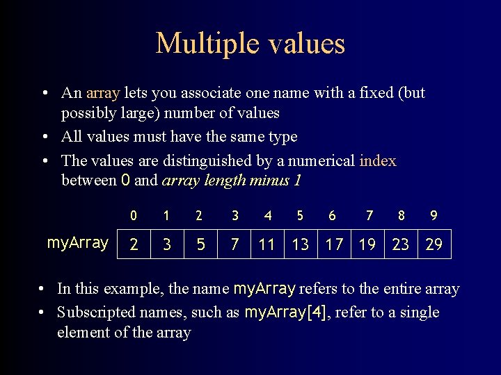 Multiple values • An array lets you associate one name with a fixed (but