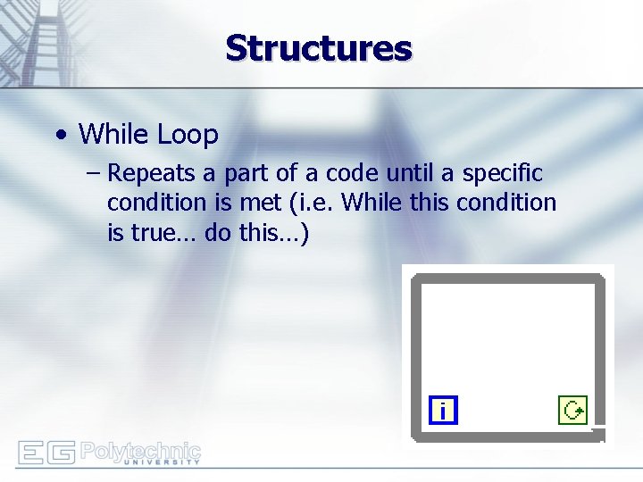Structures • While Loop – Repeats a part of a code until a specific
