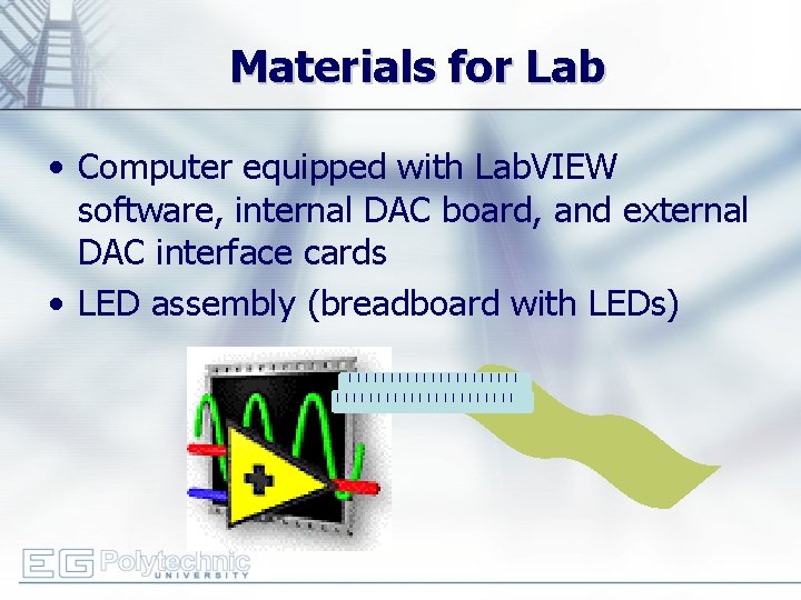 Materials for Lab • Computer equipped with Lab. VIEW software, internal DAC board, and