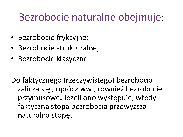 Bezrobocie naturalne obejmuje: • Bezrobocie frykcyjne; • Bezrobocie strukturalne; • Bezrobocie klasyczne Do faktycznego