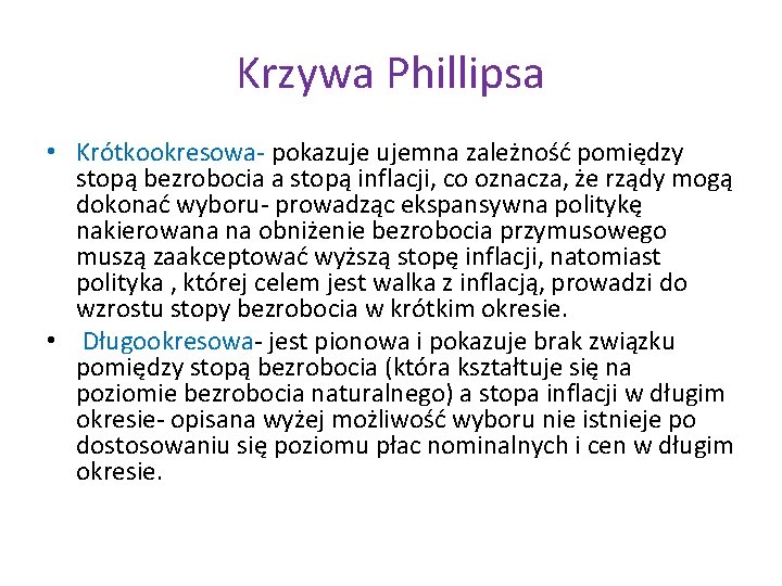 Krzywa Phillipsa • Krótkookresowa- pokazuje ujemna zależność pomiędzy stopą bezrobocia a stopą inflacji, co