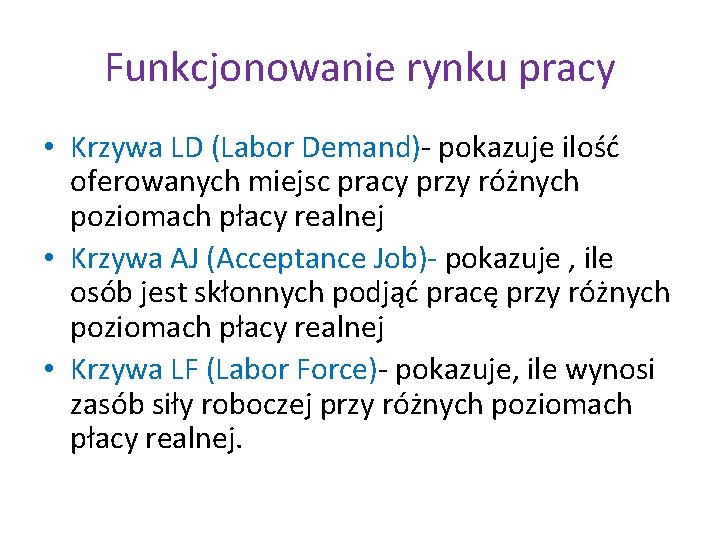 Funkcjonowanie rynku pracy • Krzywa LD (Labor Demand)- pokazuje ilość oferowanych miejsc pracy przy