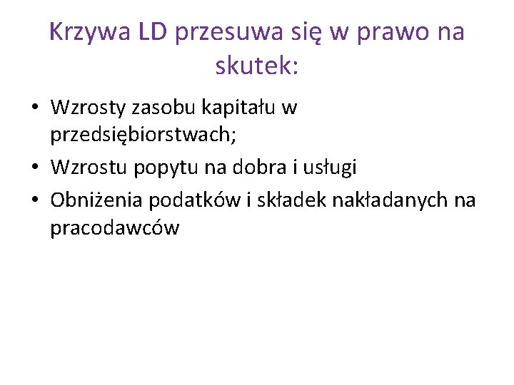 Krzywa LD przesuwa się w prawo na skutek: • Wzrosty zasobu kapitału w przedsiębiorstwach;