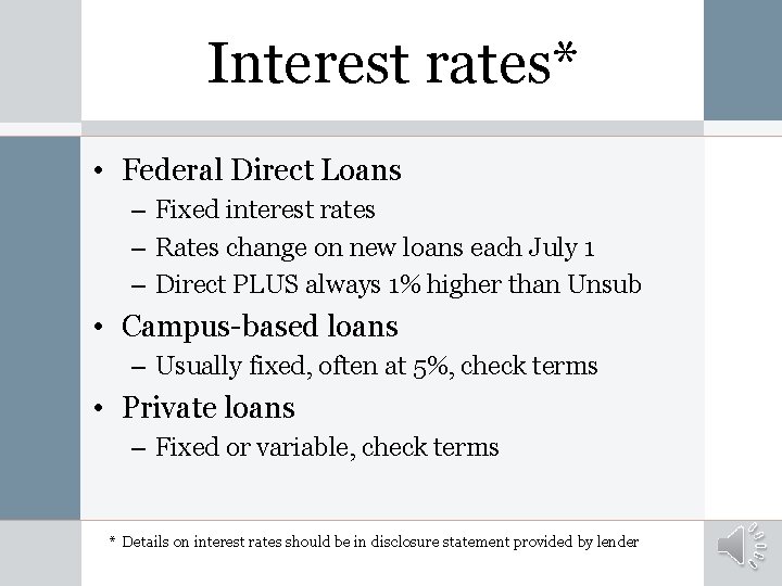 Interest rates* • Federal Direct Loans – Fixed interest rates – Rates change on