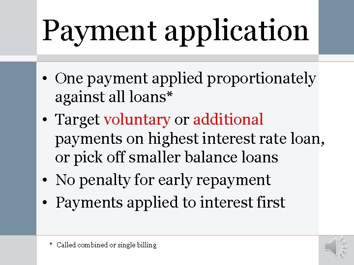 Payment application • One payment applied proportionately against all loans* • Target voluntary or