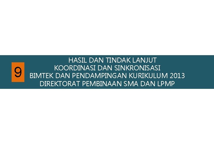 9 HASIL DAN TINDAK LANJUT KOORDINASI DAN SINKRONISASI BIMTEK DAN PENDAMPINGAN KURIKULUM 2013 DIREKTORAT