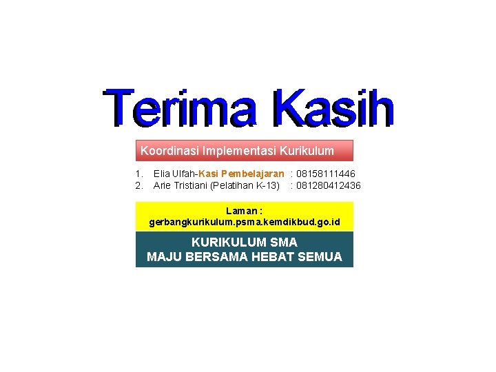 Terima Kasih Koordinasi Implementasi Kurikulum 1. 2. Elia Ulfah-Kasi Pembelajaran : 08158111446 Arie Tristiani