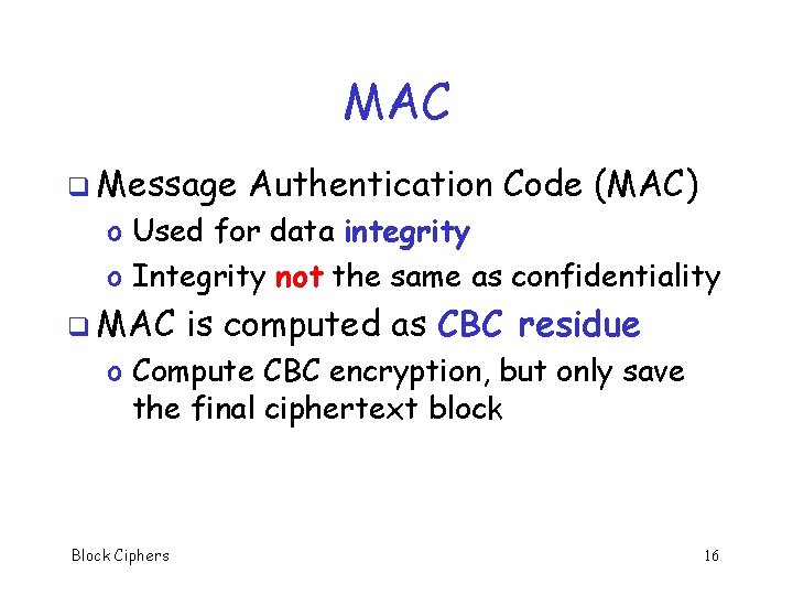 MAC q Message Authentication Code (MAC) o Used for data integrity o Integrity not