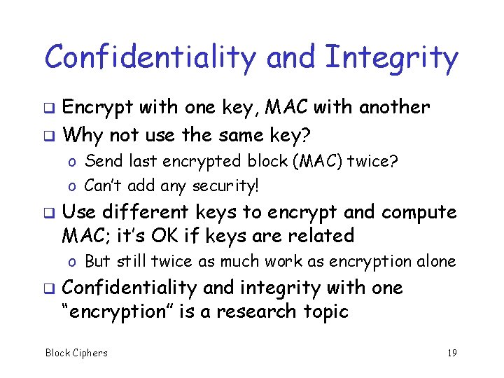 Confidentiality and Integrity Encrypt with one key, MAC with another q Why not use