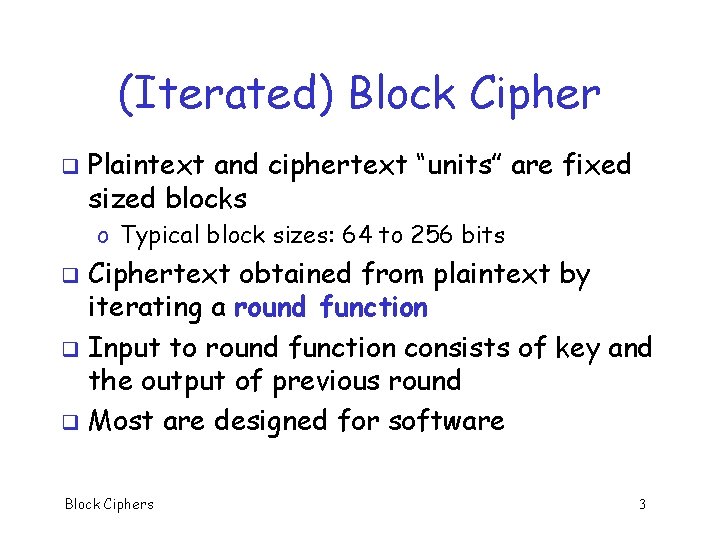 (Iterated) Block Cipher q Plaintext and ciphertext “units” are fixed sized blocks o Typical