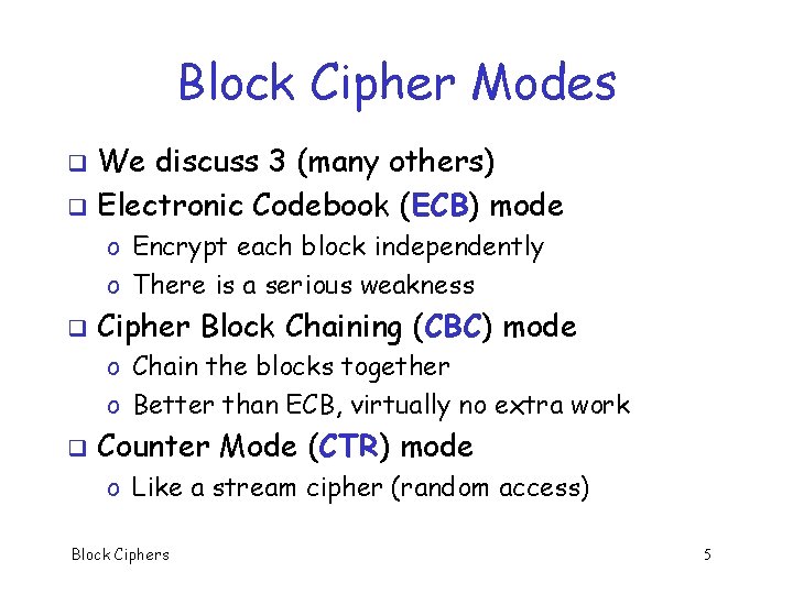 Block Cipher Modes We discuss 3 (many others) q Electronic Codebook (ECB) mode q