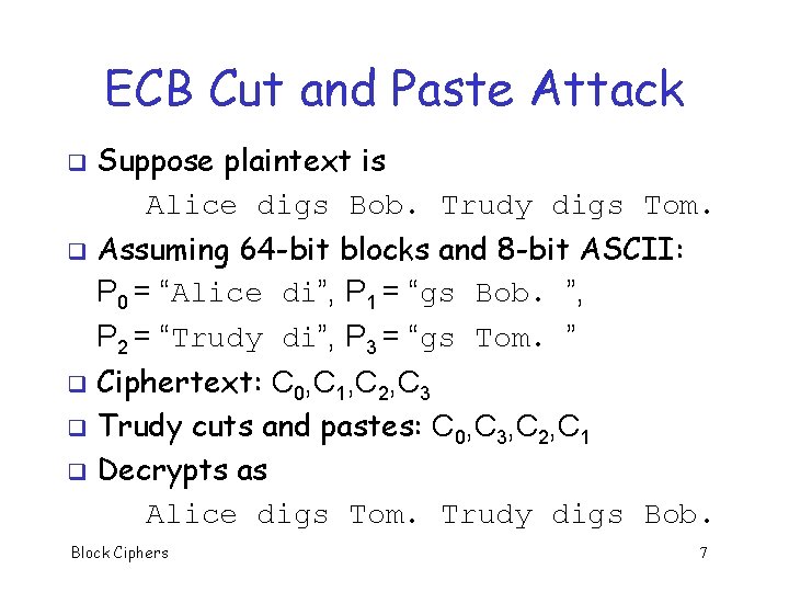 ECB Cut and Paste Attack q q Suppose plaintext is Alice digs Bob. Trudy