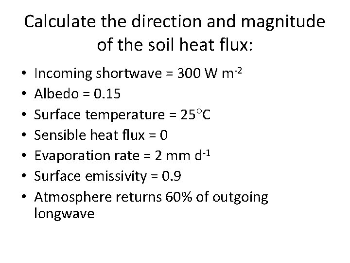 Calculate the direction and magnitude of the soil heat flux: • • Incoming shortwave